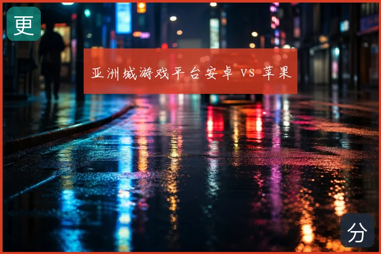 亚洲城游戏平台安卓 vs 苹果