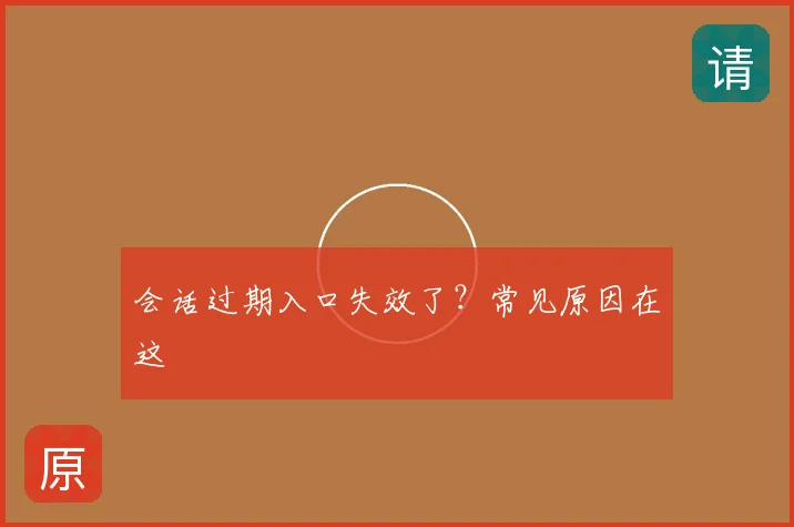 会话过期入口失效了?常见原因在这